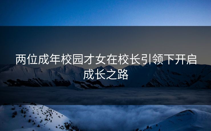 两位成年校园才女在校长引领下开启成长之路
